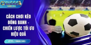 Cách chơi kèo đồng banh – Chiến lược tối ưu hiệu quả