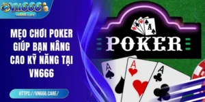 Mẹo chơi poker giúp bạn nâng cao kỹ năng tại VN666