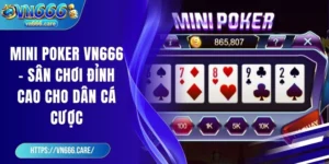 Mini poker VN666 – Sân chơi đỉnh cao cho dân cá cược