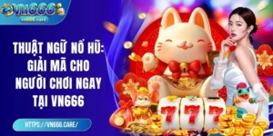 Thuật ngữ nổ hũ: Giải mã cho người chơi ngay tại VN666