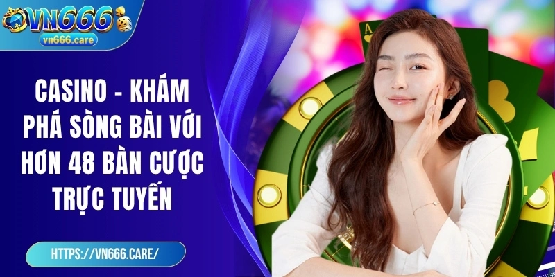 Casino - Khám phá sòng bài với hơn 48 bàn cược trực tuyến