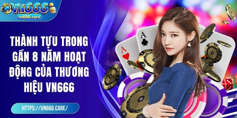Thành tựu trong gần 8 năm hoạt động của thương hiệu VN666 đã đạt được