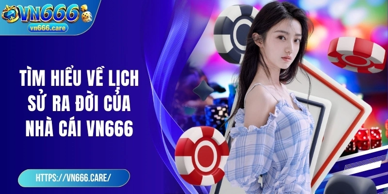 Tìm hiểu về lịch sử ra đời của nhà cái VN666