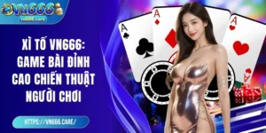 Xì tố VN666: Game bài đỉnh cao chiến thuật người chơi